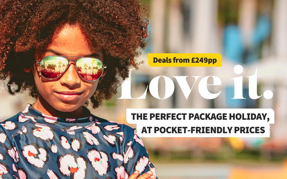 Love it. Deals from £249pp. The perfect package holiday, at pocket-friendly prices